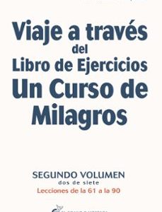 Viaje a trav&eacute;s del Libro de ejercicios de Un curso de milagros. Lecciones de la 61 a la 90. Vol.II