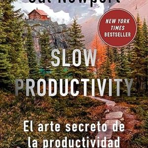 Slow Productivity: Arte Secreto De La Productividad Sin Estres
